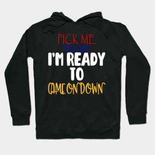 Pick Me Im Ready To Come On Down T-Shirt Hoodie